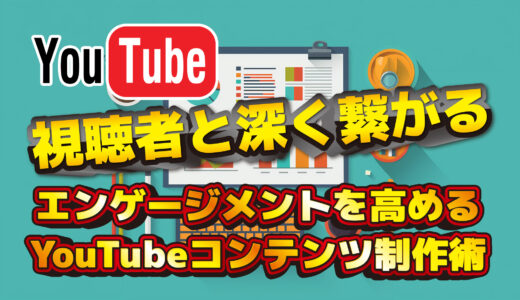 視聴者と深く繋がる！エンゲージメントを高めるYouTubeコンテンツ制作術